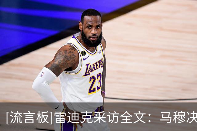 [流言板]雷迪克采访全文：马穆决策果断能串联，凯斯勒愿意承担重任
